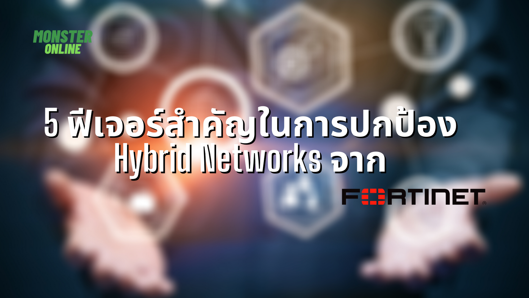 5 ฟีเจอร์สำคัญในการปกป้อง Hybrid Networksจาก Fortinet